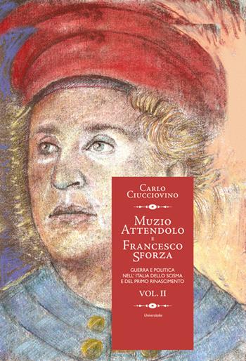 Muzio Attendolo e Francesco Sforza. Guerra e politica nell'Italia dello scisma e del primo Rinascimento. Vol. 2 - Carlo Ciucciovino - Libro Universitalia 2022 | Libraccio.it