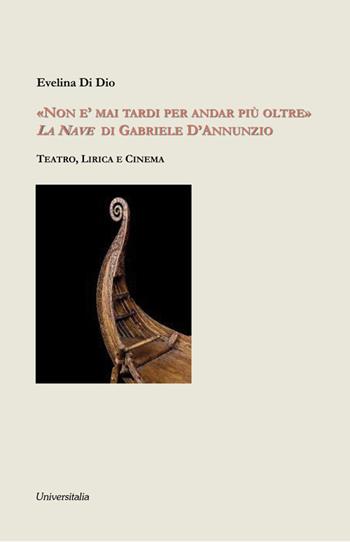 «Non è mai tardi per andar più oltre». La nave di Gabriele d'Annunzio - Di Dio Evelina - Libro Universitalia 2022, Ex libris | Libraccio.it