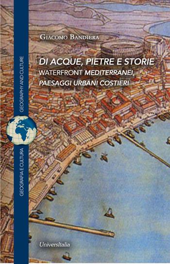 Di acque, pietre e storie. Waterfront mediterranei, paesaggi urbani costieri - Giacomo Bandiera - Libro Universitalia 2022, Geografia e cultura | Libraccio.it