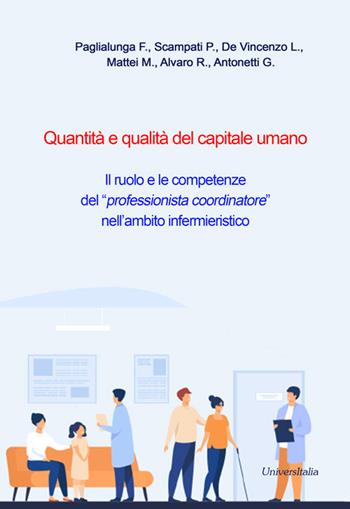 Quantità e qualità del capitale umano. Il ruolo e le competenze del «professionista coordinatore» nell'ambito infermieristico - F. Paglialunga, Paola Scampati, L. De Vincenzo - Libro Universitalia 2023 | Libraccio.it