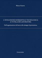 L'evoluzione normativa e tecnologica a tutela dei lavoratori. Dall’organizzazione del lavoro alle strategie di prevenzione