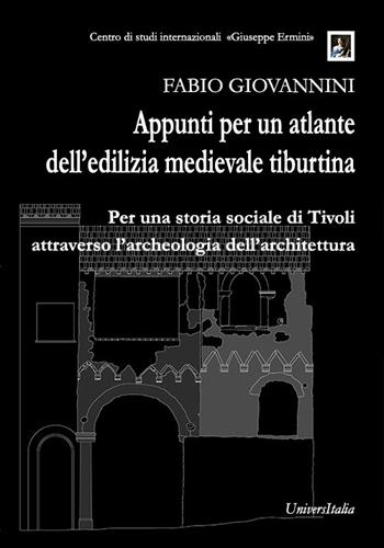 Appunti per un atlante dell’edilizia medievale tiburtina. Per una storia sociale di Tivoli attraverso l’archeologia dell’architettura - Fabio Giovannini - Libro Universitalia 2023 | Libraccio.it