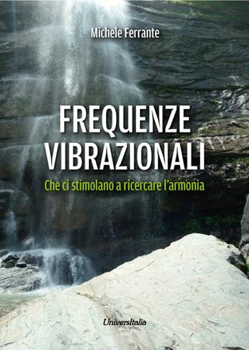 Frequenze vibrazionali. Che ci stimolano a ricercare l’armonia - Michele Ferrante - Libro Universitalia 2023 | Libraccio.it