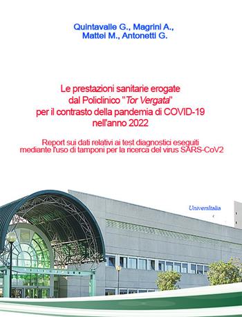 Le prestazioni sanitarie erogate dal Policlinico «Tor Vergata» per il contrasto della pandemia di COVID-19 nell'anno 2022. Report sui dati relativi ai test diagnostici eseguiti mediante l'uso di tamponi per la ricerca del virus SARS-CoV2 - G. Quintavalle, A. Magrini, M. Mattei - Libro Universitalia 2023 | Libraccio.it