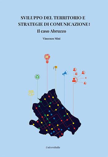 Strategie di comunicazione per lo sviluppo del territorio: il caso Abruzzo - Vincenzo Mini - Libro Universitalia 2023 | Libraccio.it