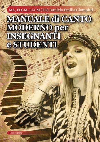 Manuale di canto moderno per insegnanti e studenti - Daniela Emilia Ciampitti - Libro Universitalia 2023 | Libraccio.it