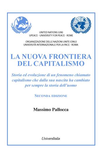 La nuova frontiera del capitalismo. Storia ed evoluzione di un fenomeno chiamato capitalismo che dalla sua nascita ha cambiato per sempre la storia dell'uomo. Nuova ediz. - Massimo Pallocca - Libro Universitalia 2023 | Libraccio.it