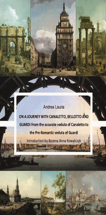 On a journey with Canaletto, Bellotto and Guardi - Andrea Lauria - Libro Universitalia 2023 | Libraccio.it