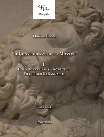 Le conseguenze delle mostre. Vol. 1: Dopo Donatello: la «Morgue» di Francesco Da Sangallo - Floriana Conte - Libro Universitalia 2024, Horti Hesperidum. Monografie | Libraccio.it