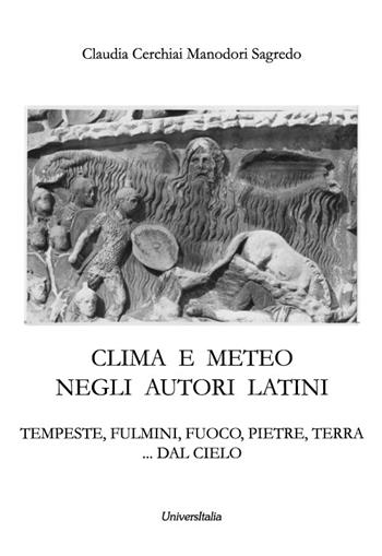 Clima e meteo negli autori latini. Tempeste, fulmini, fuoco, pietre, terra… dal cielo. Nuova ediz. - Claudia Cerchiai, Sagredo Manodori - Libro Universitalia 2024 | Libraccio.it