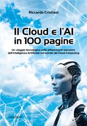 Il Cloud e l’AI in 100 pagine. Un viaggio tecnologico nelle affascinanti soluzioni dell’Intelligenza Artificiale nel mondo del Cloud Computing
