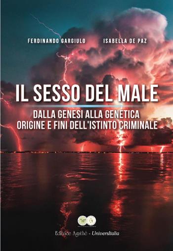 IL sesso del male. Dalla Genesi alla genetica origine e fini dell'istinto criminale - Isabella De Paz, Ferdinando Gargiulo - Libro Universitalia 2024 | Libraccio.it