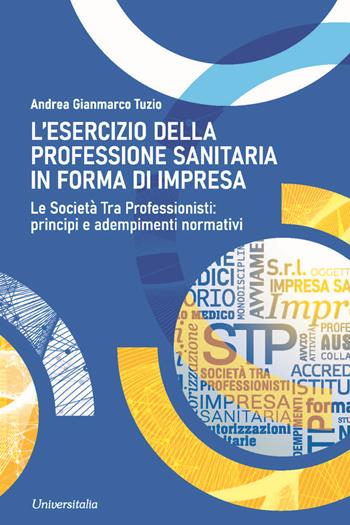 L'esercizio della professione sanitaria in forma d'impresa. Le società tra professionisti: principi e adempimenti normativi - Andrea Gianmarco Tuzio - Libro Universitalia 2024 | Libraccio.it