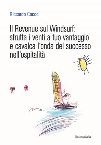 Il Revenue sul Windsurf. Sfrutta i venti a tuo vantaggio e cavalca l'onda del successo nell'ospitalità - Riccardo Cocco - Libro Universitalia 2024 | Libraccio.it