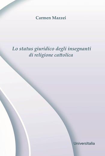 Lo status giuridico degli insegnanti di religione cattolica - Carmen Mazzei - Libro Universitalia 2012 | Libraccio.it