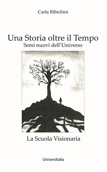 Una storia oltre il tempo. La scuola visionaria - Carla Ribichini - Libro Universitalia 2024 | Libraccio.it
