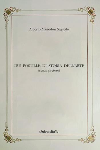 Tre postille di storia dell'arte (senza pretese) - Alberto Manodori Sagredo - Libro Universitalia 2025 | Libraccio.it