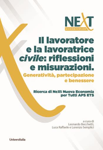 Il lavoratore e la lavoratrice civile: riflessioni e misurazioni. Generatività, partecipazione e benessere - Leonardo Becchetti, Luca Raffaele, Lorenzo Semplici - Libro Universitalia 2025 | Libraccio.it