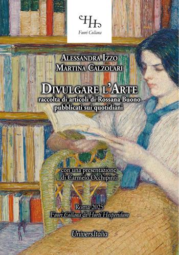 Divulgare l’arte. Raccolta di articoli di Rossana Buono pubblicati sui quotidiani - Alessandra Izzo, Martina Calzolari - Libro Universitalia 2026 | Libraccio.it