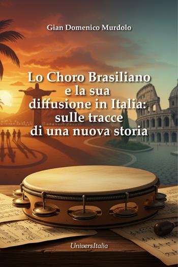 Lo choro brasiliano e la sua diffusione in italia: sulle tracce di una nuova storia - Gian Domenico Murdolo - Libro Universitalia 2025 | Libraccio.it