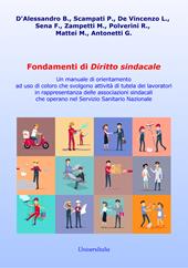 Fondamenti di diritto sindacale. Un manuale di orientamento ad uso di coloro che svolgono attività di tutela dei lavoratori in rappresentanza delle associazioni sindacali che operano nel Servizio Sanitario Nazionale