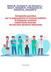 Compendio giuridico per la preparazione ai concorsi pubblici di Dirigente sanitario indetti dalle Aziende del Servizio Sanitario Nazionale