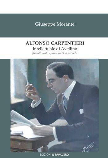 Alfonso Carpentieri. Intellettuale di Avellino fine Ottocento - prima metà Novecento - Giuseppe Morante - Libro Edizioni Il Papavero 2019 | Libraccio.it