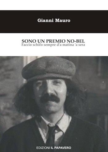 Sono un premio No-bel. Faccio schifo sempre d'a matina 'a sera - Gianni Mauro - Libro Edizioni Il Papavero 2019 | Libraccio.it