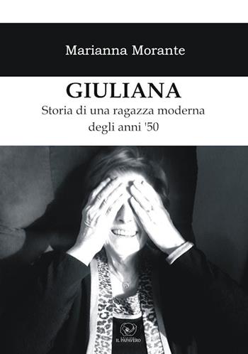 Giuliana. Storia di una ragazza moderna degli anni ‘50 - Marianna Morante - Libro Edizioni Il Papavero 2019 | Libraccio.it