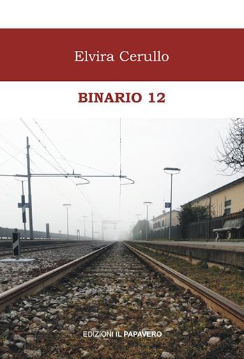 Binario 12 - Elvira Cerullo - Libro Edizioni Il Papavero 2020 | Libraccio.it