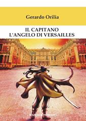 Il capitano l'angelo di Versailles - Gerardo Orilia - Libro Il Papavero 2019 | Libraccio.it