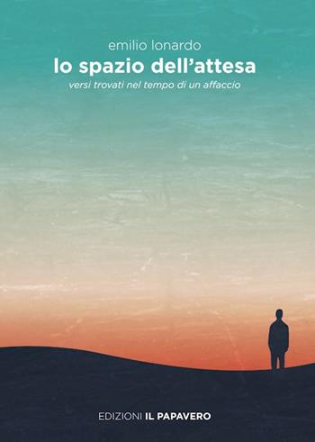 Lo spazio dell'attesa. Versi trovati nel tempo di un affaccio - Emilio Lonardo - Libro Edizioni Il Papavero 2020 | Libraccio.it
