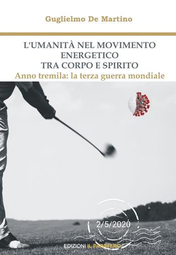 L'umanità nel movimento energetico tra corpo e spirito. Anno tremila: la terza guerra mondiale - Guglielmo De Martino - Libro Edizioni Il Papavero 2020 | Libraccio.it