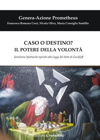 Caso o destino? Il potere della volontà. Seminario spettacolo ispirato alla Legge del Sette di Gurdjieff - Francesca Romana Cerri, Nicola Oliva, Maria Consiglia Santillo - Libro Edizioni Il Papavero 2018 | Libraccio.it