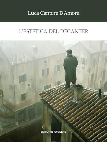L'estetica del decanter - Luca Cantore D'Amore - Libro Edizioni Il Papavero 2019 | Libraccio.it