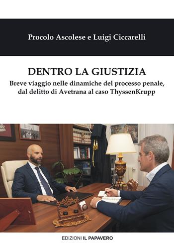 Dentro la giustizia. Breve viaggio nelle dinamiche del processo penale, dal delitto di Avetrana al caso ThyssenKrupp - Procolo Ascolese, Luigi Ciccarelli - Libro Edizioni Il Papavero 2021 | Libraccio.it
