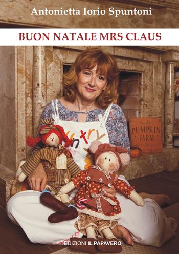 Buon Natale Mrs Claus. Ediz. italiana e inglese - Antonietta Iorio Spuntoni - Libro Edizioni Il Papavero 2021 | Libraccio.it