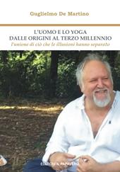 L'uomo e lo yoga dalle origini al terzo millennio. L'unione di ciò che le illusioni hanno separato