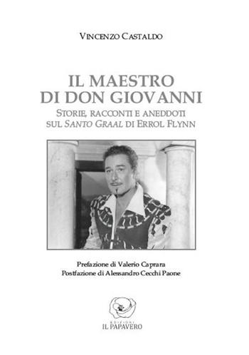 Il maestro di don Giovanni. Storie, racconti e aneddoti sul Santo Graal di Errol Flynn - Vincenzo Castaldo - Libro Edizioni Il Papavero 2017 | Libraccio.it