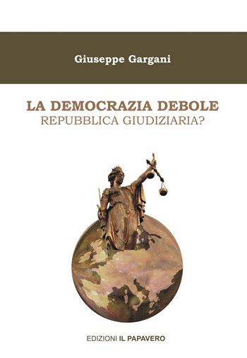 La democrazia debole. Repubblica giudiziaria? - Giuseppe Gargani - Libro Edizioni Il Papavero 2017 | Libraccio.it