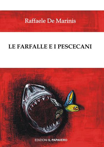 Le farfalle e i pescecani - Raffaele De Marinis - Libro Edizioni Il Papavero 2018 | Libraccio.it