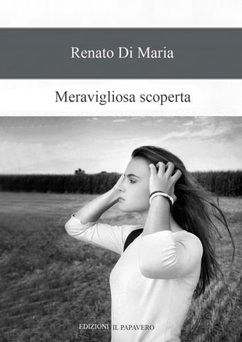 Meravigliosa scoperta - Renato Di Maria - Libro Edizioni Il Papavero 2018 | Libraccio.it