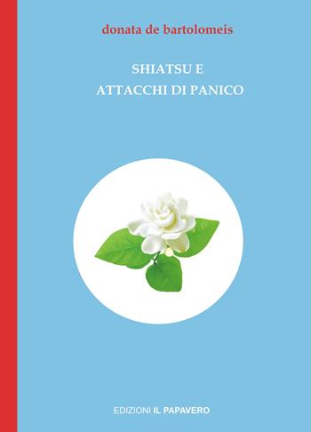 Shiatsu e attacchi di panico - Donatella De Bartolomeis - Libro Edizioni Il Papavero 2021 | Libraccio.it