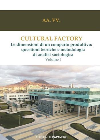 Cultural factory. Vol. 1: Le dimensioni di un comparto produttivo: questioni teoriche e metodologia di analisi sociologica  - Libro Edizioni Il Papavero 2020, Global/mente | Libraccio.it