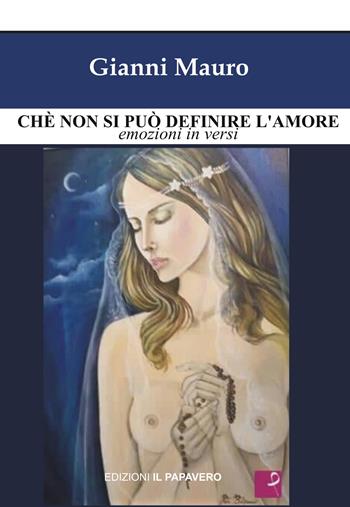 Chè non si può definire l'amore. Emozioni in versi - Gianni Mauro - Libro Edizioni Il Papavero 2022 | Libraccio.it