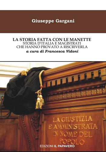 La storia fatta con le manette. Storia d’Italia e magistrati che hanno provato a riscriverla - Giuseppe Gargani - Libro Edizioni Il Papavero 2021 | Libraccio.it