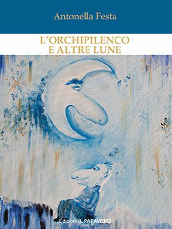 L'orchipilenco e altre lune - Antonella Festa - Libro Edizioni Il Papavero 2022 | Libraccio.it