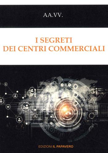 I segreti dei centri commerciali - Stefano Pessina, Gaetano Graziano, Mauro Abbruzzese - Libro Edizioni Il Papavero 2022 | Libraccio.it