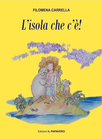 L'isola che c’è! - Filomena Carrella - Libro Edizioni Il Papavero 2023 | Libraccio.it