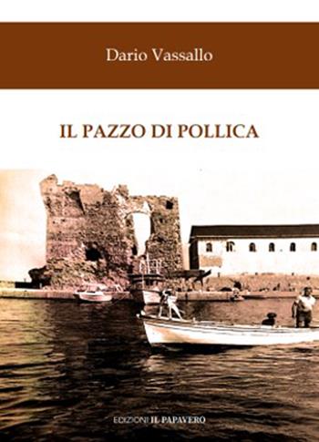 Il pazzo di Pollica - Dario Vassallo - Libro Edizioni Il Papavero 2023 | Libraccio.it